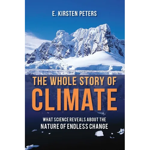 The Whole Story of Climate: What Science Reveals About the Nature of Endless Change