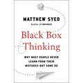 Black Box Thinking: Why Most People Never Learn from Their Mistakes--But Some Do