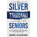 The Silver Tsunami of Seniors: Your BLUEPRINT to starting a Residential Assisted Living business that creates residual income and builds a legacy