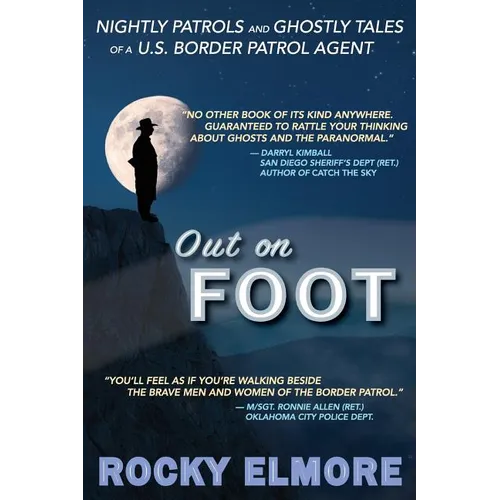 Out on Foot: Nightly Patrols and Ghostly Tales of a U.S. Border Patrol Agent