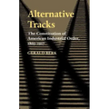 Alternative Tracks: The Constitution of American Industrial Order, 1865-1917