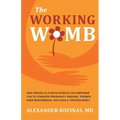 The Working Womb: How proven placenta science can empower you to conquer pregnancy anguish, triumph over miscarriage, and have a thriving baby!