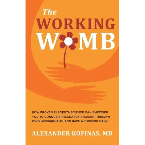 The Working Womb: How proven placenta science can empower you to conquer pregnancy anguish, triumph over miscarriage, and have a thriving baby!