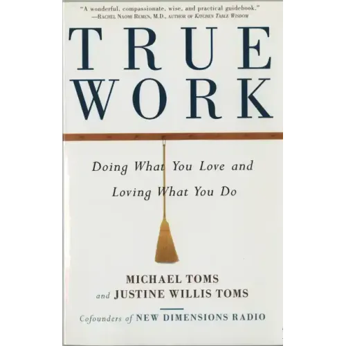 True Work: Doing What You Love and Loving What You Do