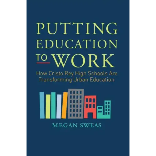 Putting Education to Work: How Cristo Rey High Schools Are Transforming Urban Education