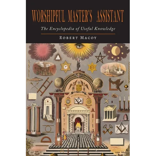 Worshipful Master's Assistant: The Encyclopedia of Useful Knowledge