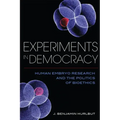 Experiments in Democracy: Human Embryo Research and the Politics of Bioethics