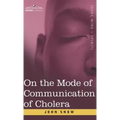 On the Mode of Communication of Cholera: An Essay by The Father of Modern Epidemiology