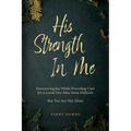 His Strength In Me: Discovering Joy While Providing Care for a Loved One May Seem Difficult But You Are Not Alone