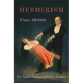 Mesmerism: Being the First Translation of Mesmer's Historic Memoire sur la Decouverte du Magnetisme Animal to Appear in English