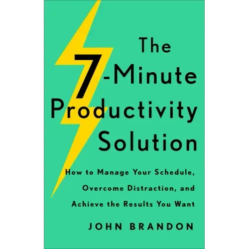 The 7-Minute Productivity Solution: How to Manage Your Schedule, Overcome Distraction, and Achieve the Results You Want