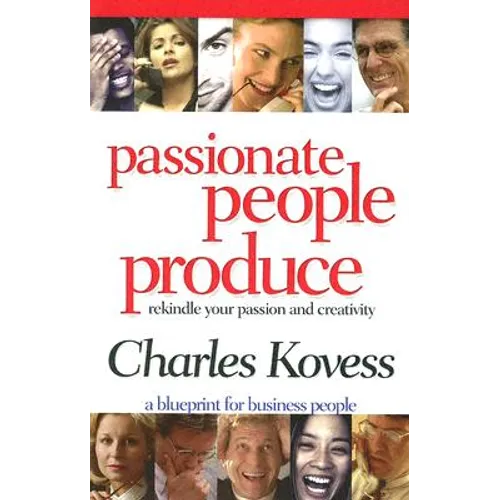 Passionate People Produce: Rekindle Your Passion and Creativity