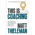 This is Coaching: How to Transform a Client's Performance, Life & Business as a Master Coach & Warrior of Love