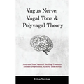 Vagus Nerve, Vagal Tone & Polyvagal Theory: Activate Your Natural Healing Power to Reduce Depression, Anxiety and Stress