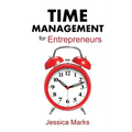 Time Management for Entrepreneurs: How to Stop Procrastinating, Get More Done and Increase Your Productivity While Working from Home