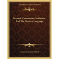 Masonic Ceremonies, Initiation, And The Mystery Language