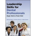 Leadership Skills for Dental Professionals: Begin Well to Finish Well