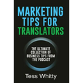Marketing Tips for Translators: The Ultimate Collection of Business Tips from the Podcast