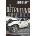 The Detroiting of America: What Happened to the Motor City - Why Other Cities Followed - How Detroit Is Coming Back