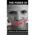The Power Of Can't: And How To Rid It Out Of Your Life