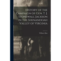 History of the Campaign of Gen. T. J. Stonewall Jackson in the Shenandoah Valley of Virginia