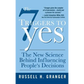 The 7 Triggers to Yes: The New Science Behind Influencing People's Decisions