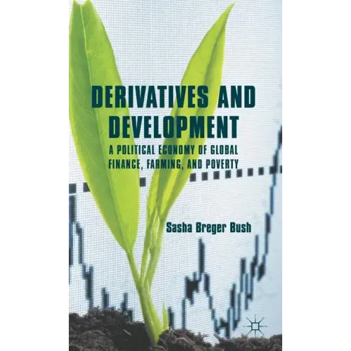 Derivatives and Development: A Political Economy of Global Finance, Farming, and Poverty