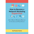 How to Become Network Marketing Superstar: Your Network Marketing Blueprint, for the Success you Truly Deserve!