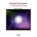Binocular Vision Disorder: A Patient's Guide to a Life-Limiting, Often Underdiagnosed, Medical Condition