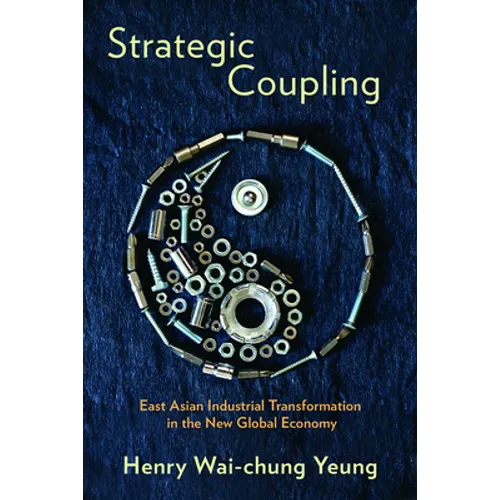 Strategic Coupling: East Asian Industrial Transformation in the New Global Economy