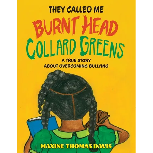 They Called Me Burnt Head Collard Greens: A True Story About Overcoming Bullying