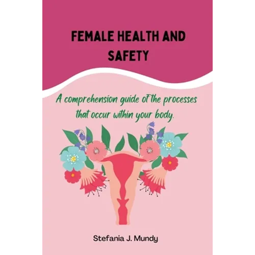 Women's health and safety: A comprehension guide to the processes that occur within your body