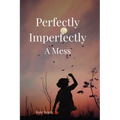 Perfectly Imperfectly A Mess