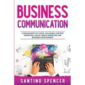 Business Communication: 3-in-1 Guide to Master Business Writing, Social Media Content & Business Content Creation