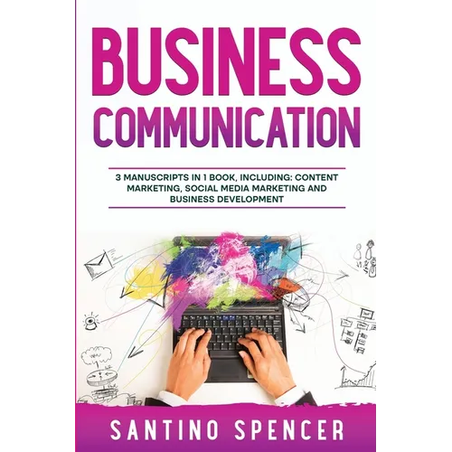 Business Communication: 3-in-1 Guide to Master Business Writing, Social Media Content & Business Content Creation