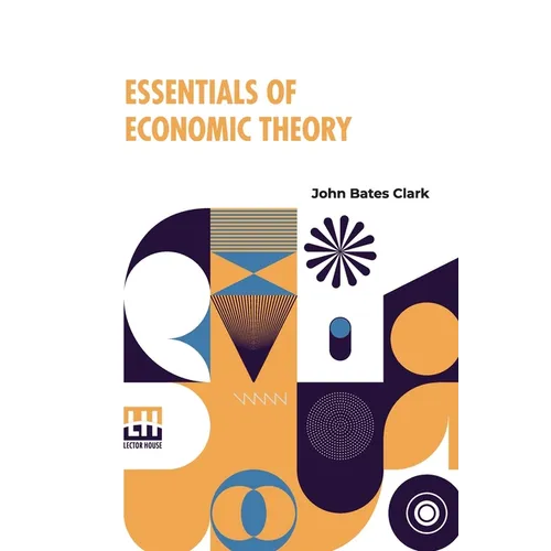 Essentials Of Economic Theory: As Applied To Modern Problems Of Industry And Public Policy