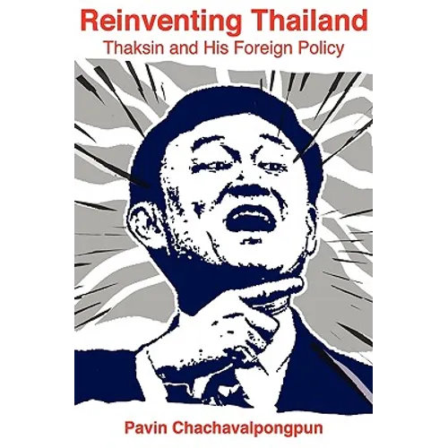 Reinventing Thailand: Thaksin and His Foreign Policy
