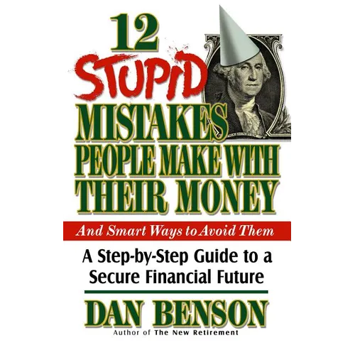 12 Stupid Mistakes People Make with Their Money: A Step-By-Step Guide to a Secure Financial Future