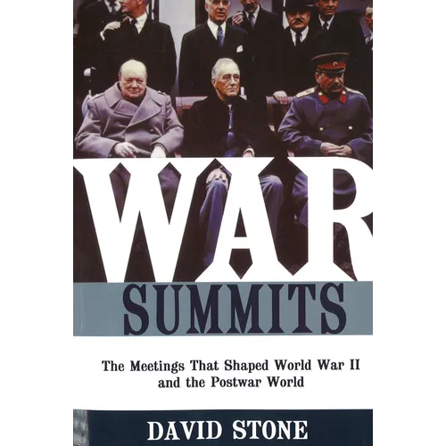 War Summits: The Meetings That Shaped World War II and the Postwar World