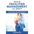 What is Facilities Management All About?: The practice of facilities management for today's dynamic business environment