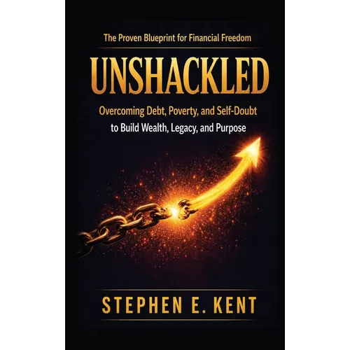 Unshackled: Overcoming Debt, Poverty, and Self-Doubt to Build Wealth, Legacy, and Purpose