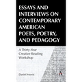 Essays and Interviews on Contemporary American Poets, Poetry, and Pedagogy: A Thirty-Year Creative Reading Workshop