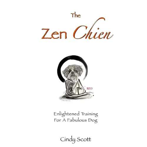 The Zen Chien: Enlightened Training For A Fabulous Dog