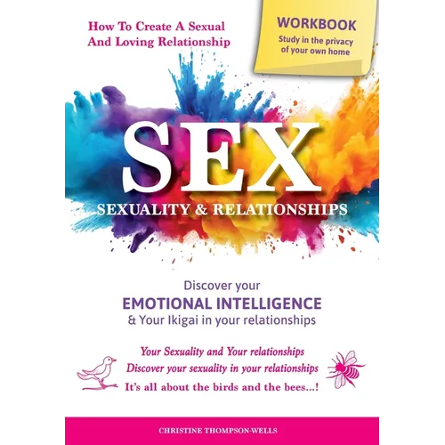 SEX, SEXUALITY & RELATIONSHIPS (A Workbook That Helps You To Learn More About Your Personality, Physiology, Biology & Psychology Within Your Relations