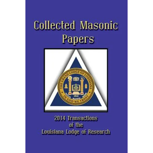 Collected Masonic Papers - 2014 Transactions of the Louisiana Lodge of Research