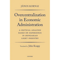 Overcentralization in Economic Administration: A Critical Analysis Based on Experience in Hungarian Light Industry