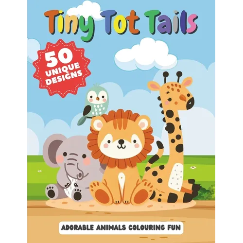 Tiny Tot Tails - Adorable Animals Colouring Fun: 50 unique designs
