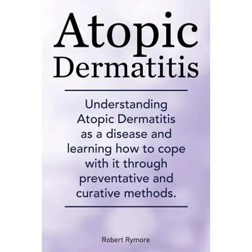 Atopic Dermatitis. Understanding Atopic Dermatitis as a disease and learning how to cope with it through preventative and curative methods.
