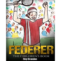 Federer: The Children's Book. Fun Illustrations. Inspirational and Motivational Life Story of Roger Federer- One of the Best Te