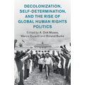 Decolonization, Self-Determination, and the Rise of Global Human Rights Politics
